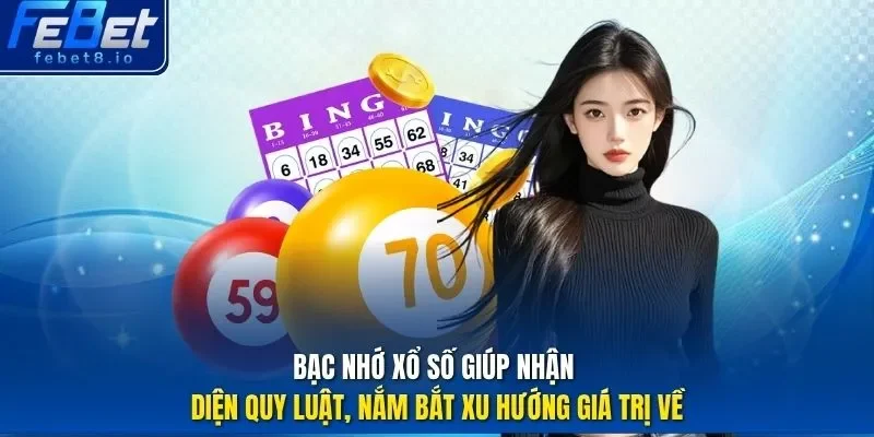 Bạc nhớ xổ số giúp nhận diện quy luật, nắm bắt xu hướng giá trị về.