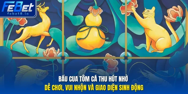 Bầu cua tôm cá thu hút nhờ dễ chơi, vui nhộn và giao diện sinh động. 