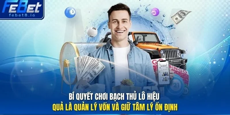 Bí quyết chơi bạch thủ lô hiệu quả là quản lý vốn và giữ tâm lý ổn định.