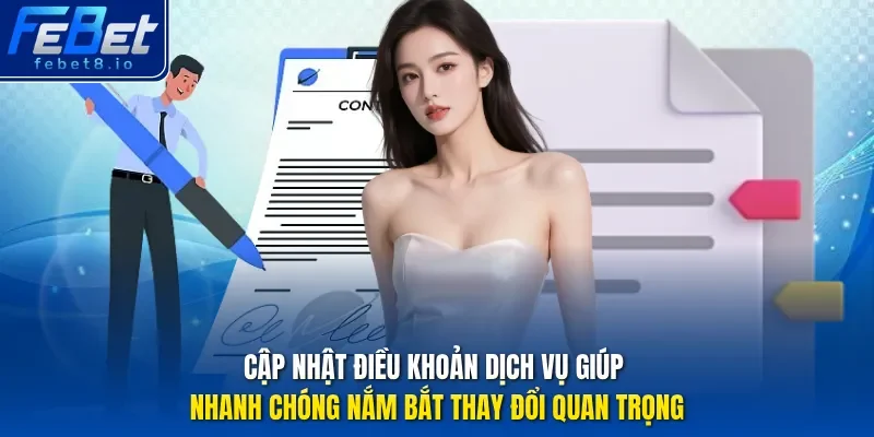 Cập nhật Điều khoản dịch vụ giúp nhanh chóng nắm bắt thay đổi quan trọng.
