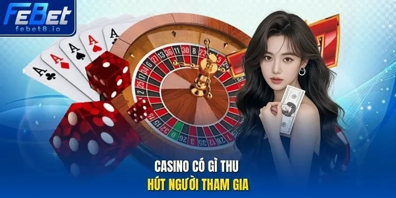 Casino có gì thu hút người tham gia