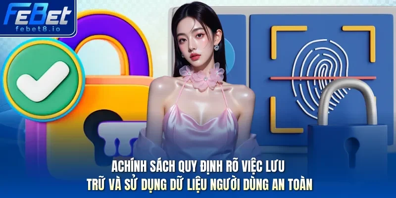 Chính sách quy định rõ việc lưu trữ và sử dụng dữ liệu người dùng an toàn.