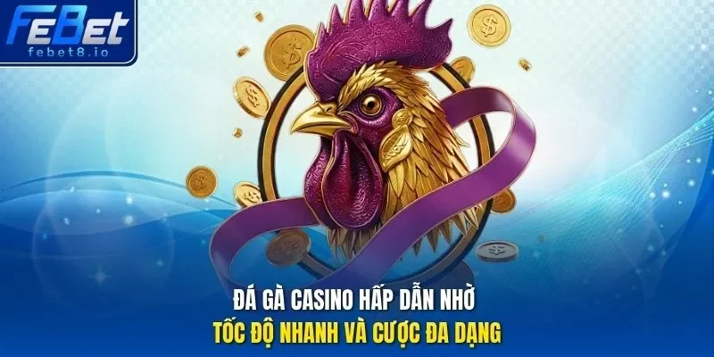 Đá gà casino hấp dẫn nhờ tốc độ nhanh và cược đa dạng. 