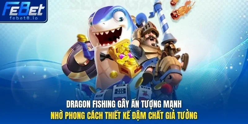 Dragon Fishing gây ấn tượng mạnh nhờ phong cách thiết kế đậm chất giả tưởng.