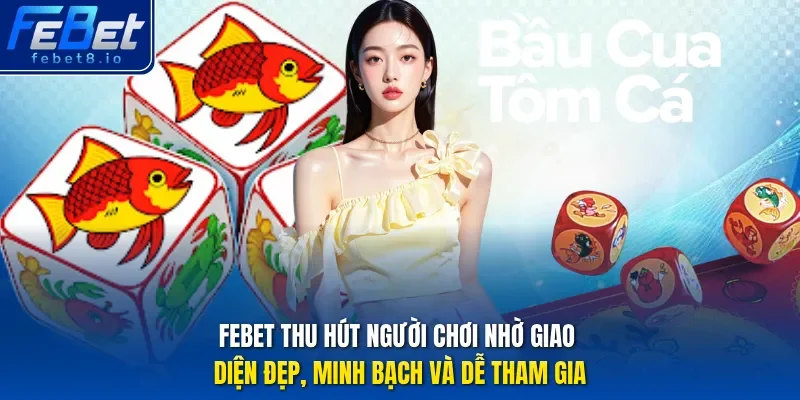 Febet thu hút người chơi nhờ giao diện đẹp, minh bạch và dễ tham gia.