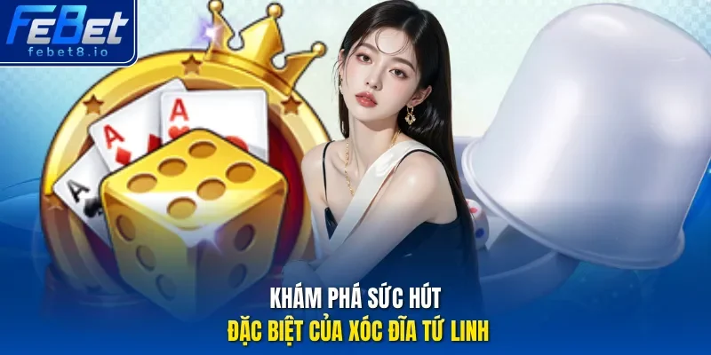 Khám phá sức hút đặc biệt của Xóc đĩa Tứ Linh 