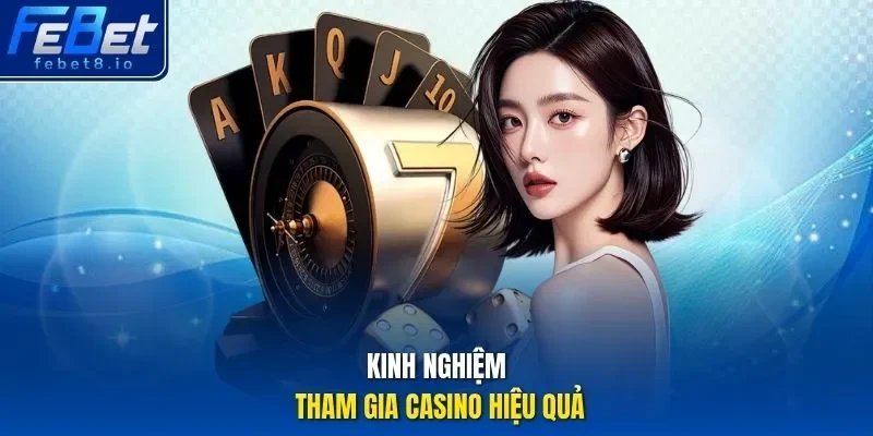 Kinh nghiệm tham gia Casino hiệu quả