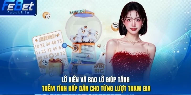 Lô xiên và bao lô giúp tăng thêm tính hấp dẫn cho từng lượt tham gia. 