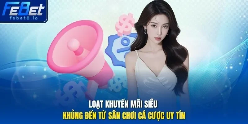Loạt khuyến mãi siêu khủng đến từ sân chơi cá cược uy tín