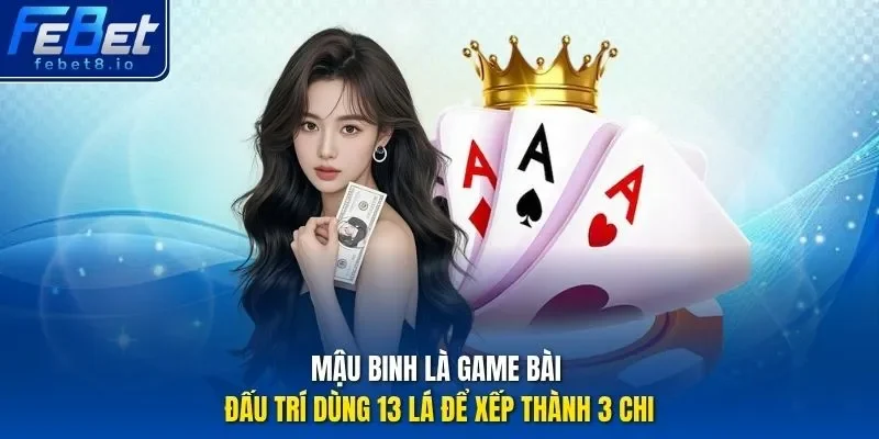 Mậu binh là game bài đấu trí dùng 13 lá để xếp thành 3 chi. 