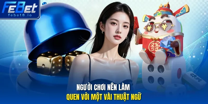 Người chơi nên làm quen với một vài thuật ngữ