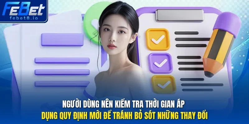 Người dùng nên kiểm tra thời gian áp dụng quy định mới để tránh bỏ sót những thay đổi. 