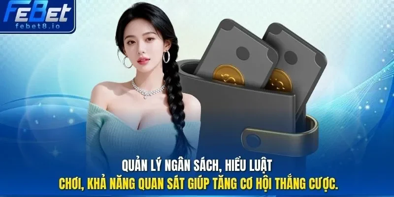 Quản lý ngân sách, hiểu luật chơi, khả năng quan sát giúp tăng cơ hội thắng cược.