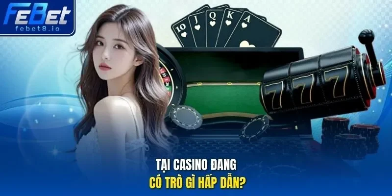 Tại Casino đang có trò gì hấp dẫn?