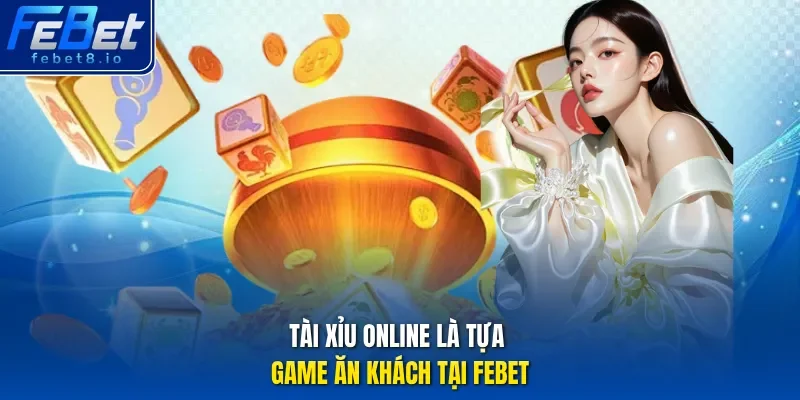 Tài xỉu online là tựa game ăn khách tại Febet