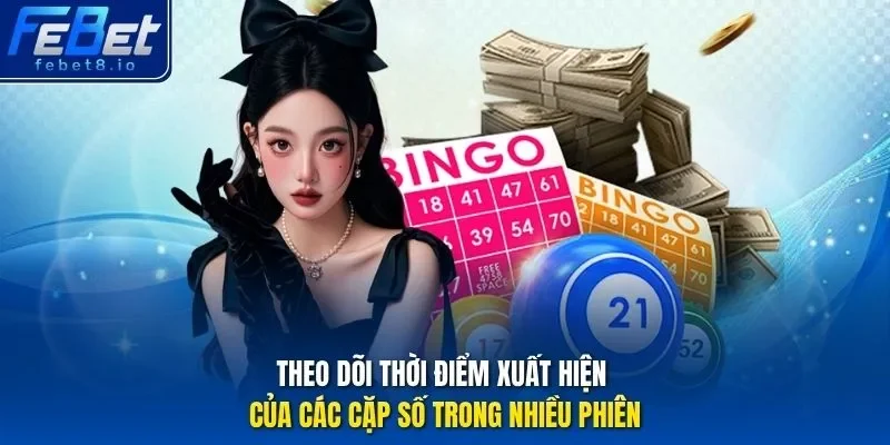 Theo dõi thời điểm xuất hiện của các cặp số trong nhiều phiên.