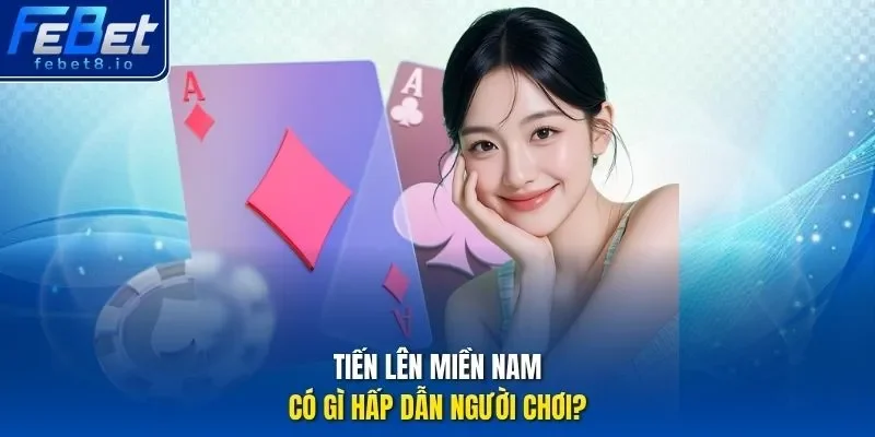 Tiến Lên Miền Nam có gì hấp dẫn người chơi?