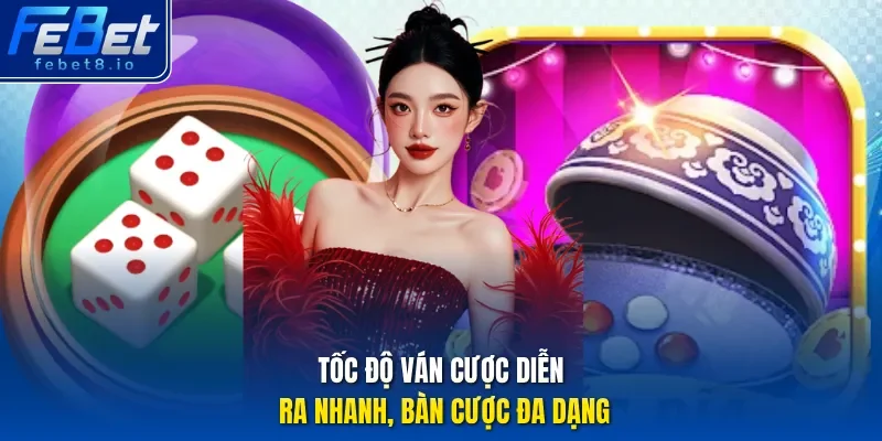 Tốc độ ván cược diễn ra nhanh, bàn cược đa dạng.