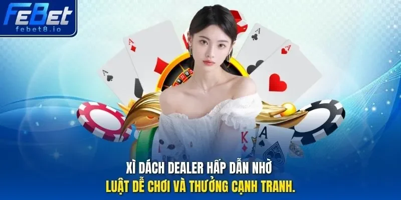 Xì Dách Dealer hấp dẫn nhờ luật dễ chơi và thưởng cạnh tranh.