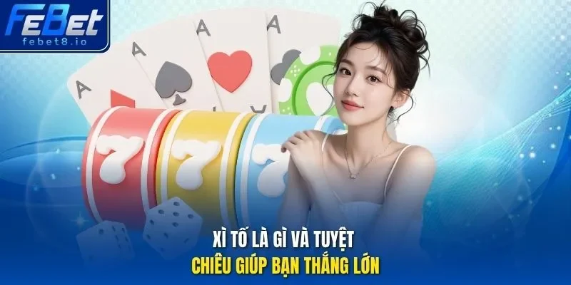Xì tố là gì và tuyệt chiêu giúp bạn thắng lớn